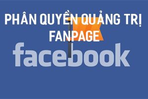 Hướng dẫn cách phân quyền quản trị Fanpage Facebook mới nhất 2022