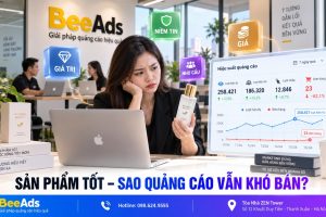 Sản Phẩm Tốt Nhưng Chạy Quảng Cáo Vẫn Khó Bán – Tại Sao?
